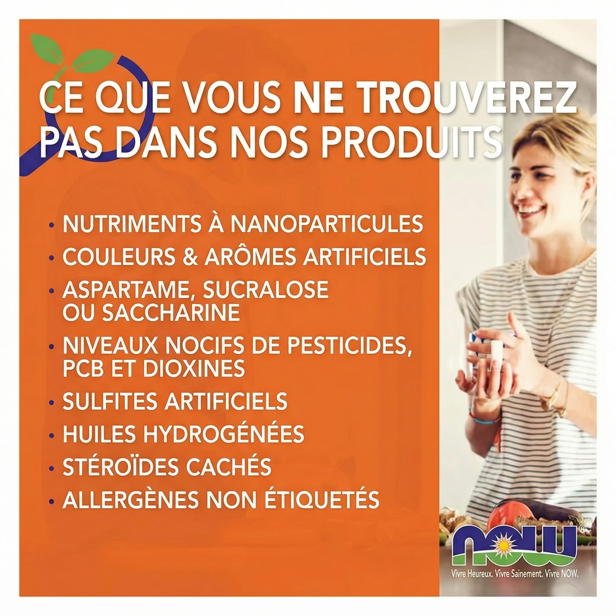 Une femme sourit en tenant une boisson. Le texte indique ce qui ne se trouve pas dans les produits NOW, comme les nanoparticules ou les pesticides, ce qui montre pourquoi Now Foods - Vitamine D 3, 5000 IU, 120 Gélules est un complément alimentaire maroc de confiance pour le bien-être.